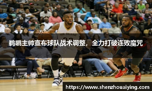 鹈鹕主帅宣布球队战术调整，全力打破连败魔咒