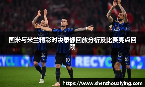 国米与米兰精彩对决录像回放分析及比赛亮点回顾