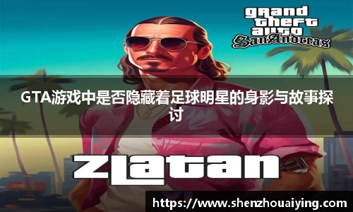 GTA游戏中是否隐藏着足球明星的身影与故事探讨