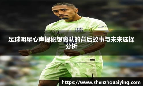 足球明星心声揭秘想离队的背后故事与未来选择分析
