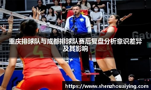 重庆排球队与成都排球队赛后复盘分析意识差异及其影响