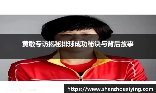 黄敏专访揭秘排球成功秘诀与背后故事